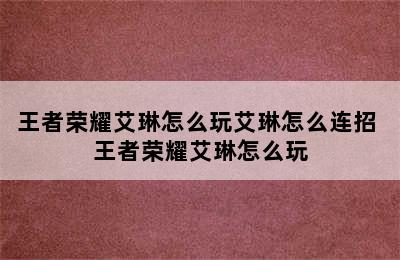 王者荣耀艾琳怎么玩艾琳怎么连招 王者荣耀艾琳怎么玩